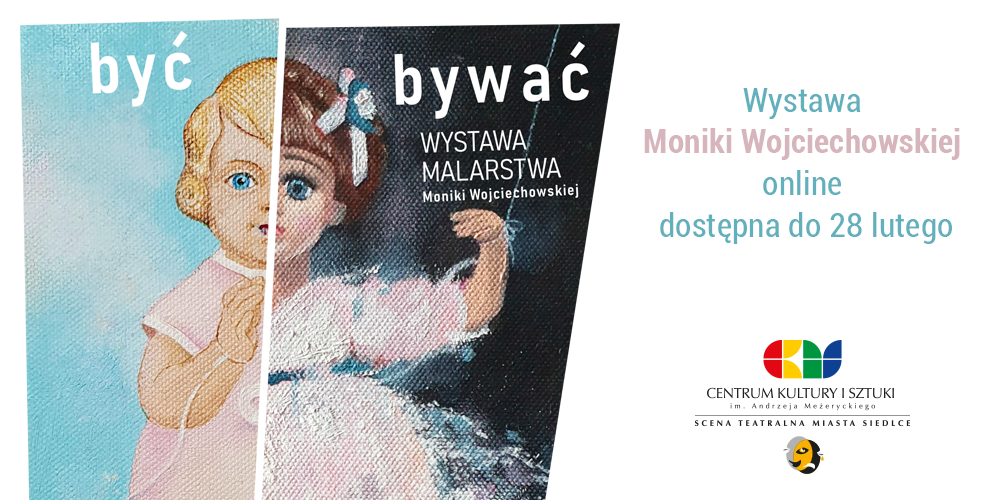 Wystawa Moniki Wojciechowskiej "być, bywać" dostępna online na kanale YouTube CKiS!