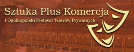 I Ogólnopolski Festiwal Teatrów Prywatnych SZTUKA PLUS KOMERCJA